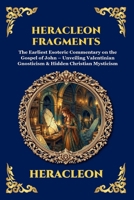 Heracleon Fragments: The Earliest Esoteric Commentary on the Gospel of John - Unveiling Valentinian Gnosticism & Hidden Christian Mysticism (Library of Alexandria - Esoteric) 1807528871 Book Cover