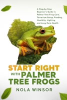 Start Right with Palmer Tree Frogs: A Step-by-Step Beginner’s Guide to Palmer Tree Frog Care, Terrarium Setup, Feeding, Humidity, Lighting, and Long-Term Health B0FVBH2TSV Book Cover
