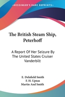 The British Steam Ship, Peterhoff: A Report Of Her Seizure By The United States Cruiser Vanderbilt 1163238988 Book Cover