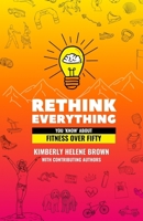 Rethink Everything You 'Know' About Fitness Over Fifty B0HFKFZKFZ Book Cover