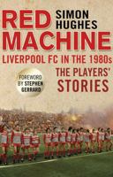The Red Machine: Liverpool in the '80s: The Players' Stories 1780576919 Book Cover