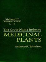 Cross Name Index of Medicinal Plants, Volume III 0849326338 Book Cover