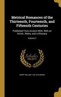 Metrical romances of the thirteenth, fourteenth, and fifteenth centuries: published from ancient MSS. With an introd., notes, and a glossary Volume 2 1378655095 Book Cover