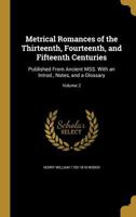 Metrical romances of the thirteenth, fourteenth, and fifteenth centuries: published from ancient MSS. With an introd., notes, and a glossary Volume 2 1341155277 Book Cover