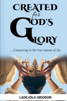 Created for God's Glory: Connecting to the True Essence of Life | Finding Your Purpose in God and Living a Life That Honors Him B0DTH9DHDY Book Cover