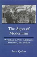 The Agon of Modernism: Wyndham Lewis's Allegories, Aesthetics, and Politics 0838753922 Book Cover