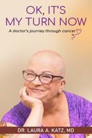 OK, IT'S MY TURN NOW: A Doctor's Journey through Cancer Treatment 1535601353 Book Cover