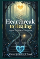 HEARTBREAK TO HEALING: A ROADMAP FOR RECOVERING FEOM A DIFFICULT BREAKUP B0FLK5FD26 Book Cover