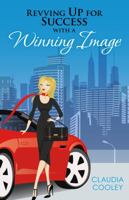 Revving Up for Success with a Winning Image 0985602635 Book Cover