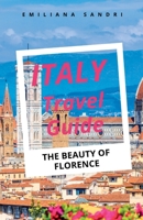 Italy Travel Guide: The Beauty Of Florence B0BZB4YPCX Book Cover