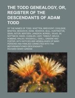 The Todd Genealogy, or, Register of the Descendants of Adam Todd; of the Names of Todd, Whetten, Brevoort, Coolidge, Bristed, Sedgwick, Kane, Renwick 1231323566 Book Cover