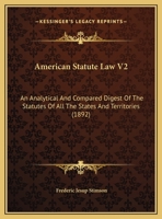 American Statute Law V2: An Analytical And Compared Digest Of The Statutes Of All The States And Territories 1436766133 Book Cover