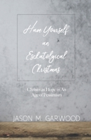 Have Yourself an Eschatological Christmas: Christmas Hope in An Age of Pessimism 1734122811 Book Cover