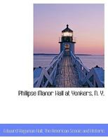 Philipse Manor Hall at Yonkers, N. Y. 1140449036 Book Cover