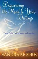Discovering the Road to Your Destiny: From Pain, to Purpose, to Promise 0982700180 Book Cover