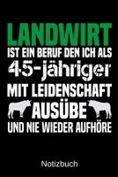 Landwirt ist ein Beruf den ich als 45-j�hriger mit Leidenschaft aus�be und nie wieder aufh�re: A5 Notizbuch f�r alle Landwirte - Liniert 120 Seiten - Geschenk zum Geburtstag - Weihnachten - Vatertag - 169937645X Book Cover