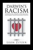 Darwin's Racism: The Definitive Case, Along with a Close Look at Some of the Forgotten, Genuine Humanitarians of That Time 1491791268 Book Cover