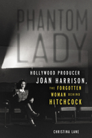 Phantom Lady: Hollywood Producer Joan Harrison, the Forgotten Woman Behind Hitchcock 1641605731 Book Cover