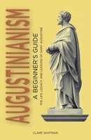 Augustinianism: A Beginner's Guide: The Life, Legacy, and Lessons of Saint Augustine B0F2Z8G4PR Book Cover