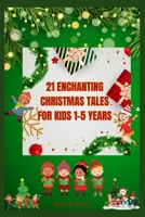 21 Enchanting Christmas tales for kids 1-5 years: Immerse young minds in the magic of the season with '21 Enchanting Christmas Tales for Kids' – a collection of heartwarming stories, festive adventure B0CNRK1BCF Book Cover