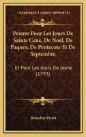Prieres Pour Les Jours De Sainte Cene, De Noel, De Paques, De Pentecote Et De Septembre: Et Pour Les Jours De Jeune (1793) 1104893967 Book Cover