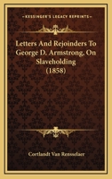 Letters And Rejoinders To George D. Armstrong, On Slaveholding 1104991667 Book Cover