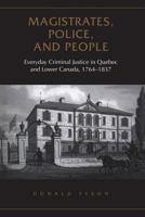 Magistrates, Police, and People: Everyday Criminal Justice in Quebec and Lower Canada, 1764-1837 (Osgoode Society for Canadian Legal History) 0802092233 Book Cover