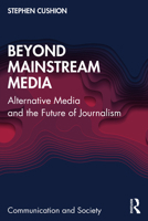 Beyond Mainstream Media: Alternative Media and the Future of Journalism 103242026X Book Cover