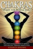 Chakras: Awaken Your Internal Energy - Balance Chakras, Radiate Energy and Healing Through Meditation (Chakras, Spirituality, Serenity) 1517042887 Book Cover