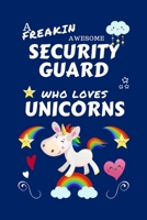 A Freakin Awesome Security Guard Who Loves Unicorns: Perfect Gag Gift For An Security Guard Who Happens To Be Freaking Awesome And Loves Unicorns! | ... | Work | Job | Humour and Banter | Birthday 1670650359 Book Cover