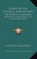 Hints On The Internal Improvement Of North Carolina: Respectfully Addressed To His Countrymen 1436870925 Book Cover