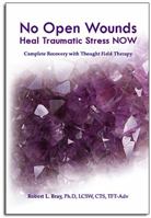 No Open Wounds: Heal Traumatic Stress NOW: Complete Recovery with Thought Field Therapy 1935125192 Book Cover