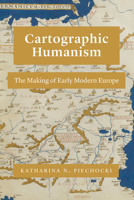 Cartographic Humanism: The Making of Early Modern Europe 0226816818 Book Cover