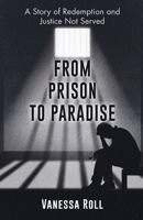From Prison to Paradise: The Story of Redemption Justice Was Not Served, A Life Sentence Was Dakota’s Story 1662911157 Book Cover