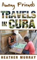 Among Friends: Travels in Cuba 3033057667 Book Cover