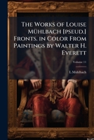 The Works of Louise M�hlbach [pseud.] Fronts. in Color From Paintings by Walter H. Everett; Volume 11 117802184X Book Cover