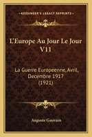 L'Europe Au Jour Le Jour V11: La Guerre Europeenne, Avril, Decembre 1917 (1921) 1160128480 Book Cover
