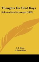 Thoughts for Glad Days: Selected and Arranged by J.F. Elton and L. Bourdillon 1165160439 Book Cover