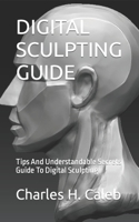 Digital Sculpting Guide: Tips And Understandable Secrets Guide To Digital Sculpting B0BCVRJTSH Book Cover