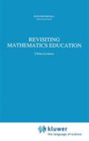 Revisiting Mathematics Education: China Lectures 0792312996 Book Cover
