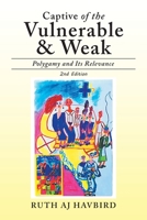 Captive of the Vulnerable & Weak: Polygamy and Its Relevance 1543493912 Book Cover