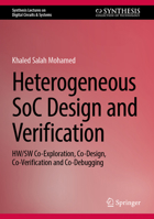 Heterogeneous SoC Design and Verification: HW/SW Co-Exploration, Co-Design, Co-Verification and Co-Debugging (Synthesis Lectures on Digital Circuits & Systems) 3031561511 Book Cover