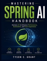Mastering Spring AI Handbook: Harness AI to Enhance Performance, Automation, and User Experience B0GZNRPHT3 Book Cover