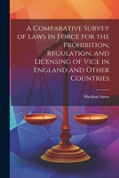 A Comparative Survey of Laws in Force for the Prohibition, Regulation, and Licensing of Vice in England and Other Countries 1021725870 Book Cover