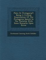 Plato or Protagoras? Being a Critical Examination of the Protagoras Speech in the Theætetus With Som 1016202636 Book Cover