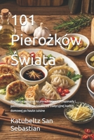 101 Pierozków Swiata: Najlepsze przepisy na pierozki, gyoze, empanady i pastissets z calego swiata, od tradycyjnej kuchni domowej po haute cuisine (Polish Edition) B0HCLRXFMH Book Cover