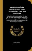 Reflexionen �ber Deutschlands 18tes Jahrhundert, Und Ihre Verfasser: Nebst Einer Betrachtung �ber Die Lage Des Heutigen M�nchwesens Und Daraus Entstehenden Folgen. R�kantwort Auf Die Antwort Der Herre 1277843058 Book Cover