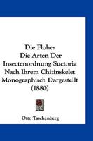 Die Flohe: Die Arten Der Insectenordnung Suctoria Nach Ihrem Chitinskelet Monographisch Dargestellt (1880) 1161090169 Book Cover