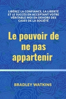 Le pouvoir de ne pas appartenir: Libérez la confiance, la liberté et le succès en acceptant votre véritable moi en dehors des cases de la société B0FT9YCZ5D Book Cover