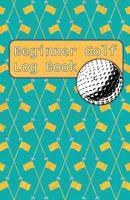 Beginner Golf Log Book: Learn To Track Your Stats and Improve Your Game for Your First 20 Outings Great Gift for Golfers - Golf Flags 1096391619 Book Cover